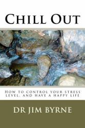 Chill Out: How to Control Your Stress Level, and Have a Happier Life