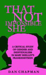 That Not Impossible She : A Critical Study of Gender and Individualism in Mary Shelley's Frankenstein