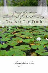 Living the Secret Teachings of Not Knowing : Walking the Path of Spiritual Awakening