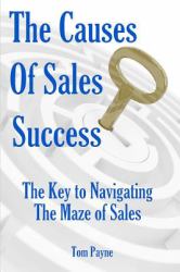 The Causes of Sales Success : The Key to Navigating the Maze of Sales