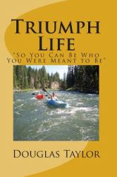 Triumph Life : So You Can Be Who You Were Meant to Be