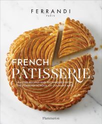 French Pâtisserie : Master Recipes and Techniques from the Ferrandi School of Culinary Arts