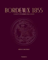 Bordeaux 1855 : A Guide to the Grands Crus Classés, Médoc and Sauternes
