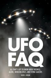 UFO Faq : All That's Left to Know about Roswell, Aliens, Whirling Discs and Flying Saucers