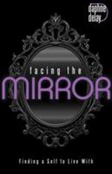 Facing the Mirror : Finding a Self to Live With