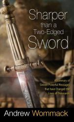 Sharper Than a Two-Edged Sword : A Summary of Sixteen Powerful Messages That Have Changed the Lives of Thousands