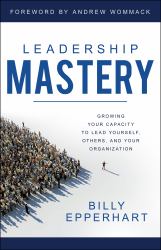 Leadership Mastery : Developing Dynamic Leaders and Organizations