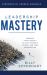 Leadership Mastery : Growing Your Capacity to Lead Yourself, Others, and Your Organization