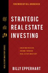 Strategic Real Estate Investing : Creating Passive Income Through Real Estate Mastery