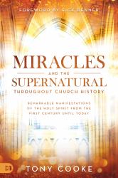 Miracles and the Supernatural Throughout Church History : Remarkable Manifestations of the Holy Spirit from the First Century until Today