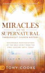Miracles and the Supernatural Throughout Church History : Remarkable Manifestations of the Holy Spirit from the First Century until Today