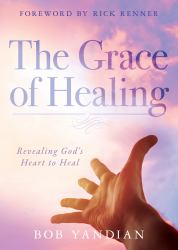 The Grace of Healing : Revealing God's Abundant Heart to Heal