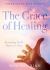 The Grace of Healing : Revealing God's Abundant Heart to Heal