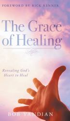 The Grace of Healing : Revealing God's Heart to Heal