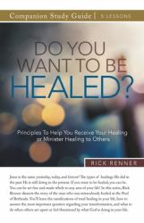 Do You Want to Be Healed? Study Guide : Principles to Help You Receive Your Healing or Minister Healing to Others