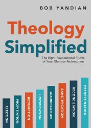 Theology Simplified : The 8 Foundational Truths of Your Glorious Redemption