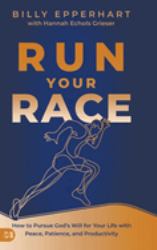 Run Your Race : How to Pursue God's Will for Your Life with Peace, Patience, and Productivity