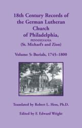 18th Century Records of the German Lutheran Church of Philadelphia, Pennsylvania (St. Michael's and Zion), Volume 5 : Burials