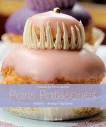 Paris Patisseries : History . Shops . Recipes