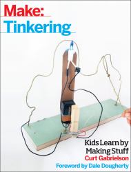 Tinkering : Kids Learn by Making Stuff