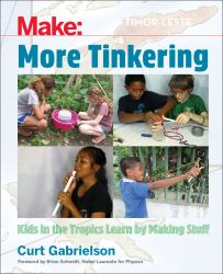 More Tinkering : How Kids in the Tropics Learn by Making Stuff