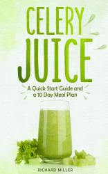 Celery Juice : A Quick Start Guide and a 10 Day Meal Plan