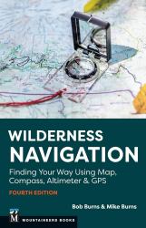 Wilderness Navigation, 4th Edition : Finding Your Way Using Map, Compass, Altimeter and GPS