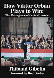 How Viktor Orbán Plays to Win : The Resurgence of Central Europe