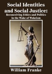 Social Identities and Social Justice : Reconceiving Ethics and Politics in the Wake of Wokeism