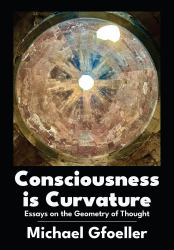 Consciousness Is Curvature : Essays on the Geometry of Thought