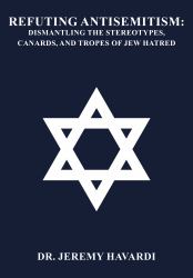 Refuting Antisemitism : Dismantling the Stereotypes, Canards, and Tropes of Jew Hatred