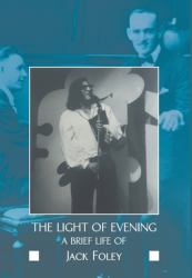 The Light of Evening : A Brief Life of Jack Foley