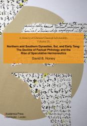 A History of Chinese Classical Scholarship : Northern and Southern Dynasties, Sui, and Early Tang - the Decline of Factual Philology and the Rise of Speculative Hermeneutics
