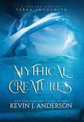 Mythical Creatures : A Tale and Songs of Terra Incognita