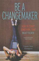 Be a Changemaker : How to Start Something That Matters