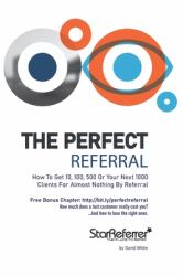 The Perfect Referral : Practical Referral Strategies for Real World Businesses