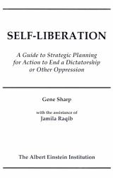 Self-Liberation : A Guide to Strategic Planning for Action to End a Dictatorship or Other Oppression