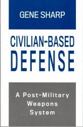 Civilian-Based Defense : A Post-Military Weapons System