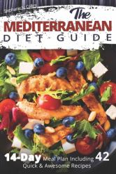 The Mediterranean Diet Guide: 14-Day Meal Plan Including 42 Quick and Awesome Recipes