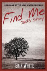Find Me : Jack's Story Book One of the Soul Watcher Series