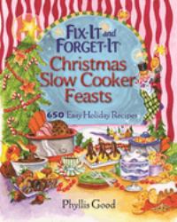 Fix-It and Forget-It Christmas Slow Cooker Feasts : 650 Easy Holiday Recipes