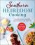 Southern Heirloom Cooking : 200 Treasured Feel-Good Recipes
