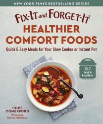 Fix-It and Forget-It Healthier Comfort Foods : Quick and Easy Meals for Your Slow Cooker or Instant Pot