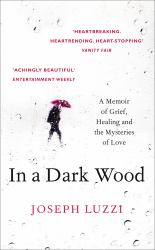 In a Dark Wood: a Memoir of Grief, Healing and the Mysteries of Love