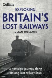 Exploring Britain's Lost Railways: a Nostalgic Journey along 50 Long-Lost Railway Lines