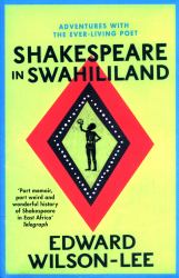 Shakespeare in Swahililand : Adventures with the Ever-Living Poet