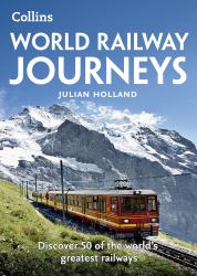 World Railway Journeys : Discover 50 of the World's Greatest Railways