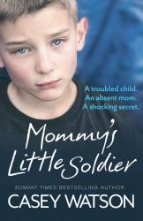 Mommy's Little Soldier: a Troubled Child. an Absent Mom. a Shocking Secret