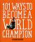 101 Ways to Become a World Champion : The Most Weird and Wonderful Championships from Around the Globe