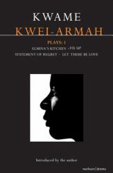 Kwei-Armah Plays: 1 : Elmina's Kitchen; Fix up; Statement of Regret; Let There Be Love